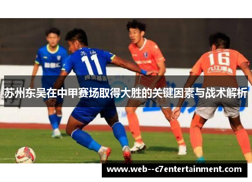 苏州东吴在中甲赛场取得大胜的关键因素与战术解析