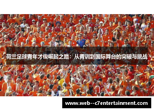 荷兰足球青年才俊崛起之路：从青训到国际舞台的突破与挑战
