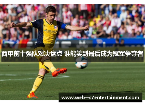 西甲前十强队对决盘点 谁能笑到最后成为冠军争夺者