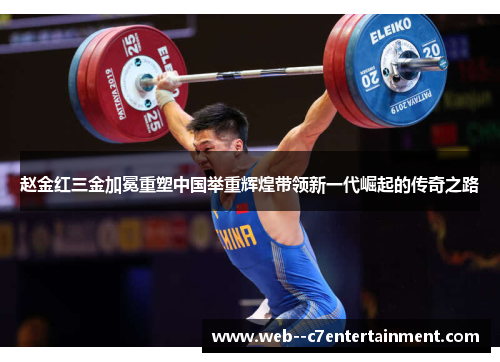 赵金红三金加冕重塑中国举重辉煌带领新一代崛起的传奇之路