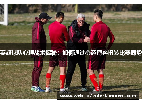 英超球队心理战术揭秘：如何通过心态博弈扭转比赛局势