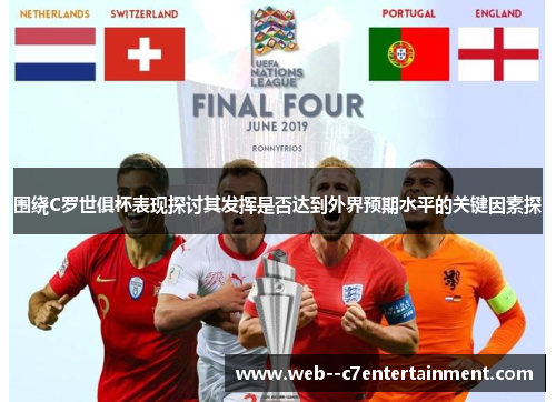 围绕C罗世俱杯表现探讨其发挥是否达到外界预期水平的关键因素探
