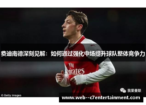 费迪南德深刻见解：如何通过强化中场提升球队整体竞争力