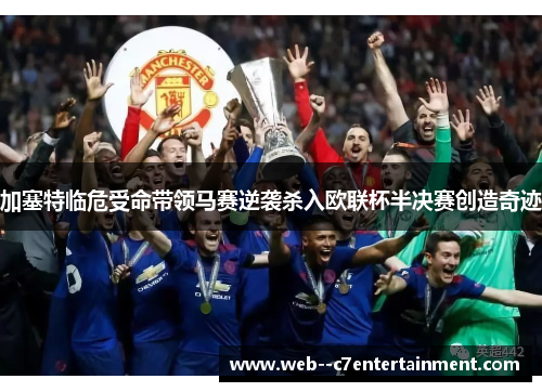 加塞特临危受命带领马赛逆袭杀入欧联杯半决赛创造奇迹