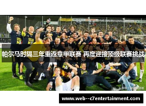 帕尔马时隔三年重返意甲联赛 再度迎接顶级联赛挑战