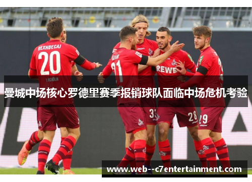 曼城中场核心罗德里赛季报销球队面临中场危机考验