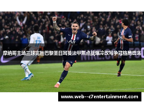 摩纳哥主场三球完胜巴黎圣日耳曼法甲焦点战爆冷改写争冠格局震荡