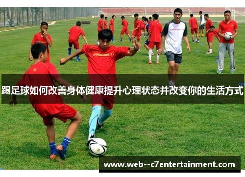 踢足球如何改善身体健康提升心理状态并改变你的生活方式