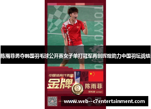 陈雨菲勇夺韩国羽毛球公开赛女子单打冠军再创辉煌助力中国羽坛战绩