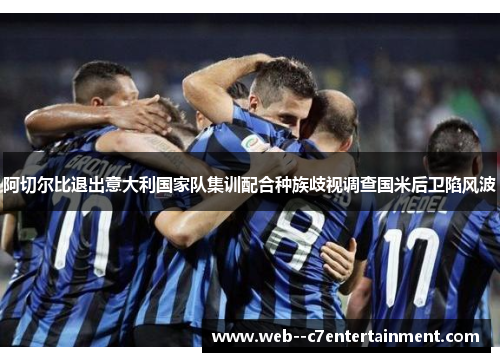 阿切尔比退出意大利国家队集训配合种族歧视调查国米后卫陷风波